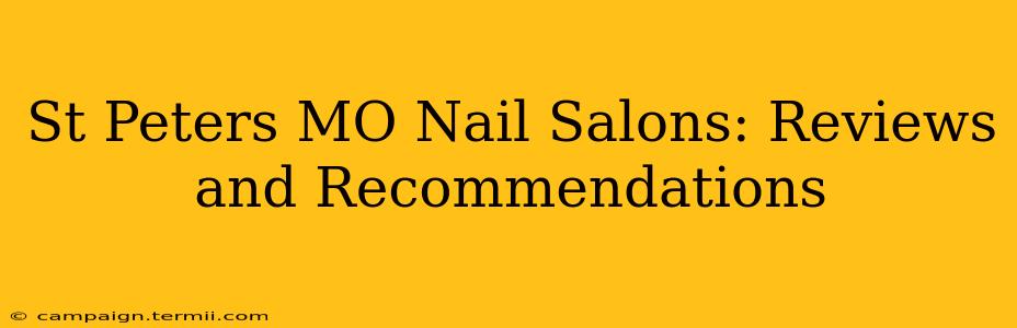 St Peters MO Nail Salons: Reviews and Recommendations