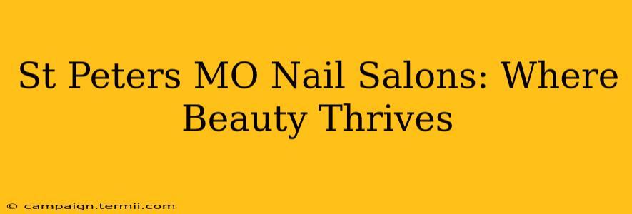 St Peters MO Nail Salons: Where Beauty Thrives