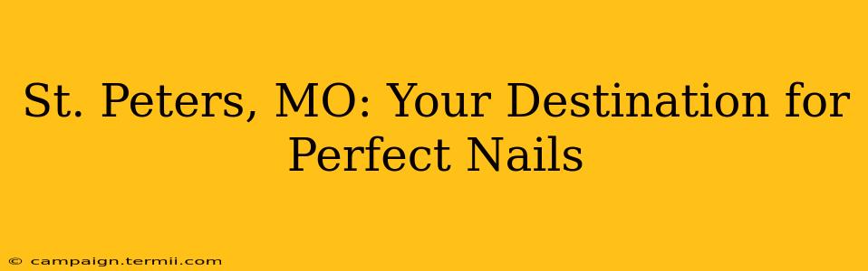 St. Peters, MO: Your Destination for Perfect Nails