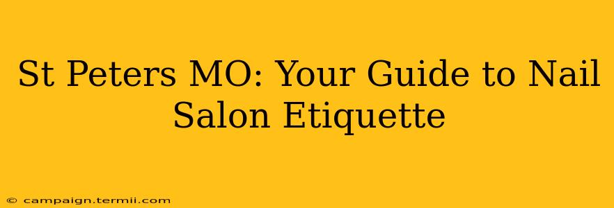 St Peters MO: Your Guide to Nail Salon Etiquette