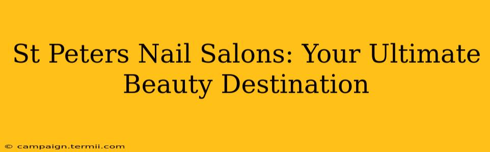 St Peters Nail Salons: Your Ultimate Beauty Destination