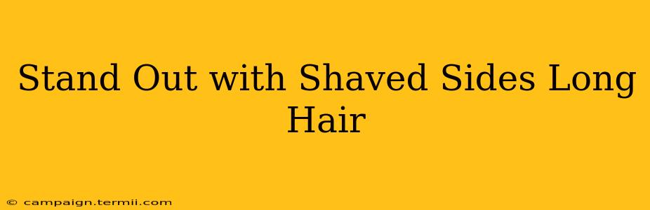 Stand Out with Shaved Sides Long Hair