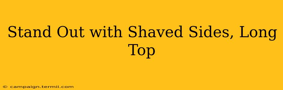 Stand Out with Shaved Sides, Long Top