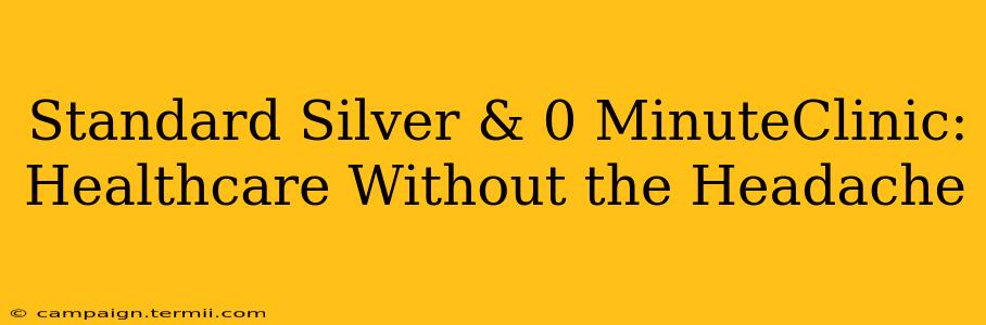 Standard Silver & 0 MinuteClinic:  Healthcare Without the Headache