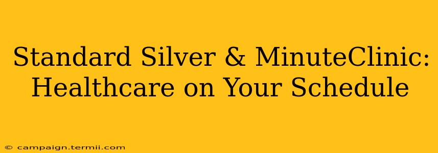 Standard Silver & MinuteClinic: Healthcare on Your Schedule