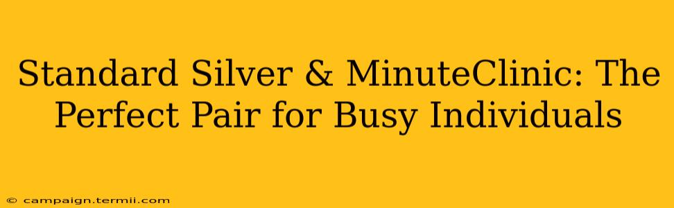 Standard Silver & MinuteClinic: The Perfect Pair for Busy Individuals