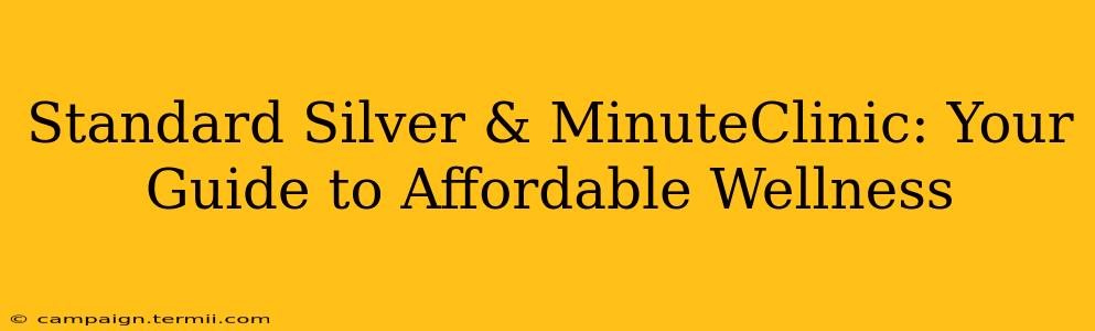 Standard Silver & MinuteClinic: Your Guide to Affordable Wellness