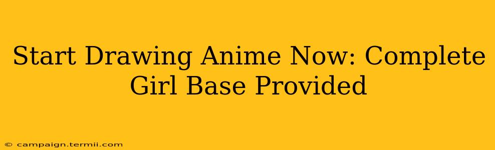 Start Drawing Anime Now: Complete Girl Base Provided