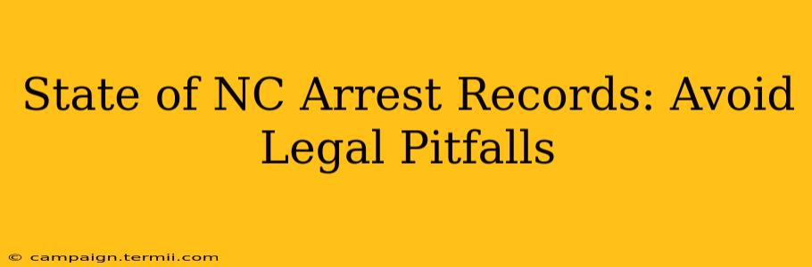 State of NC Arrest Records: Avoid Legal Pitfalls