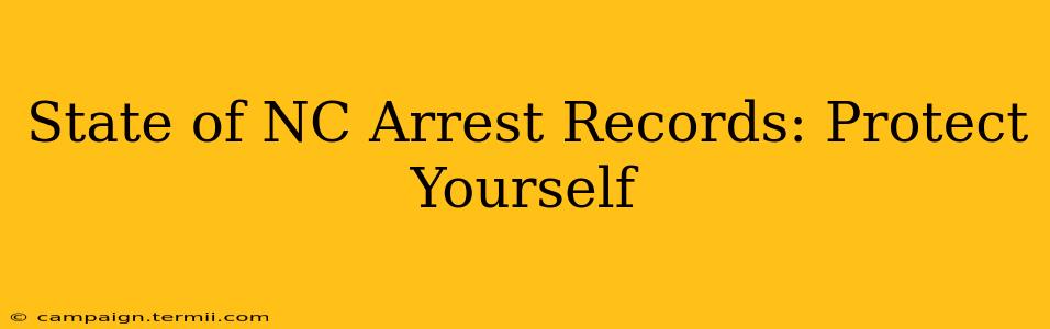 State of NC Arrest Records: Protect Yourself