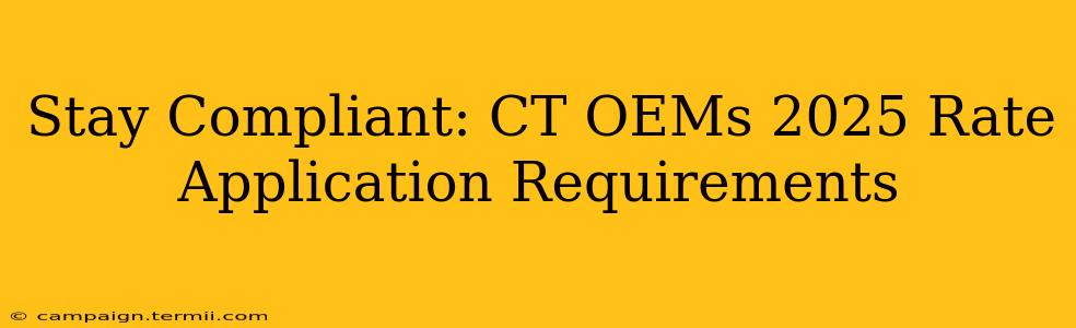 Stay Compliant: CT OEMs 2025 Rate Application Requirements