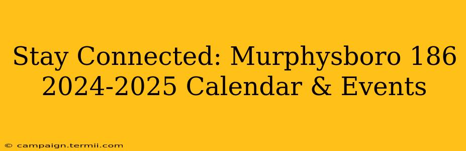 Stay Connected: Murphysboro 186 2024-2025 Calendar & Events