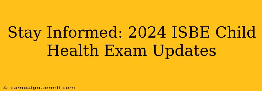 Stay Informed: 2024 ISBE Child Health Exam Updates