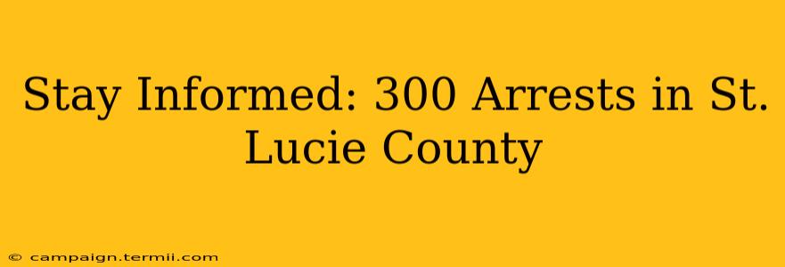 Stay Informed: 300 Arrests in St. Lucie County