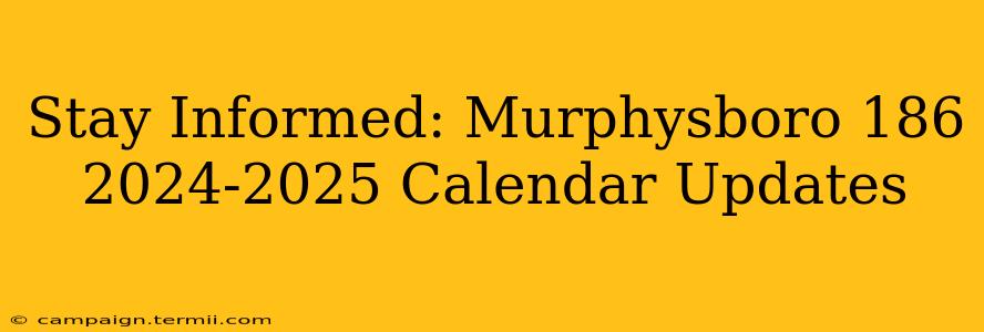 Stay Informed: Murphysboro 186 2024-2025 Calendar Updates