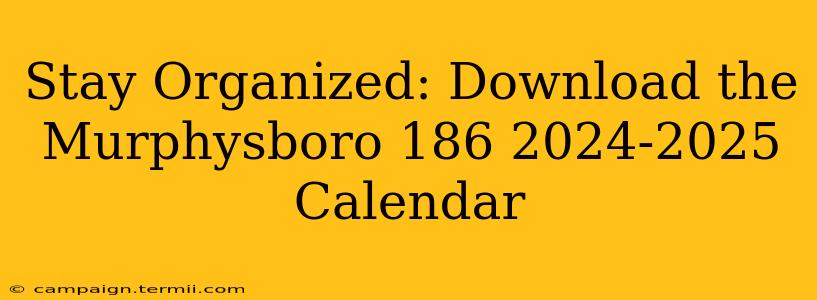 Stay Organized: Download the Murphysboro 186 2024-2025 Calendar