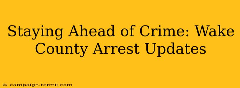 Staying Ahead of Crime: Wake County Arrest Updates