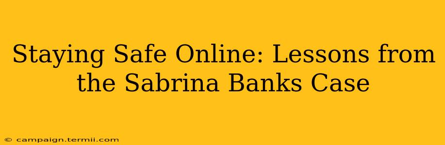 Staying Safe Online: Lessons from the Sabrina Banks Case