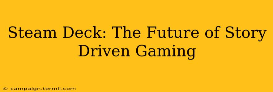 Steam Deck: The Future of Story Driven Gaming