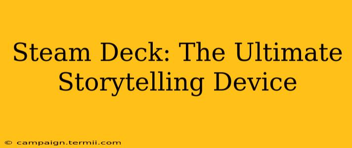 Steam Deck: The Ultimate Storytelling Device