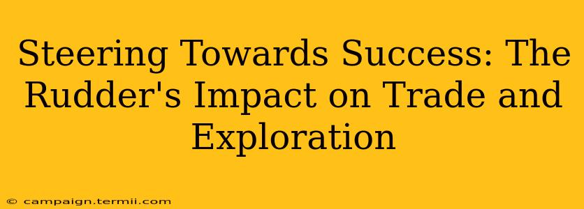 Steering Towards Success: The Rudder's Impact on Trade and Exploration