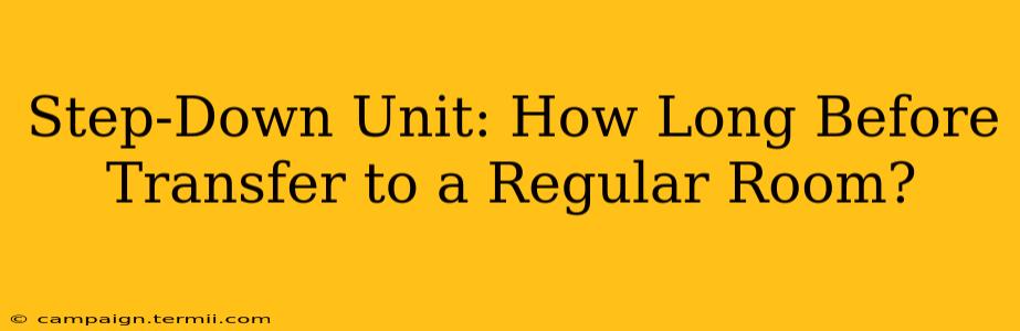 Step-Down Unit: How Long Before Transfer to a Regular Room?