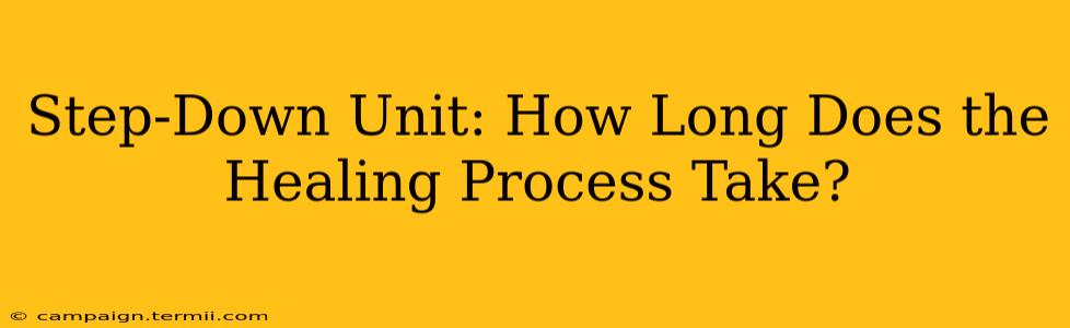 Step-Down Unit: How Long Does the Healing Process Take?