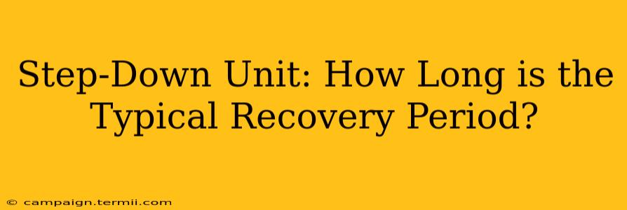 Step-Down Unit: How Long is the Typical Recovery Period?