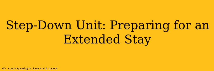 Step-Down Unit: Preparing for an Extended Stay