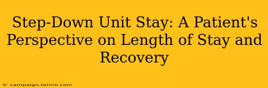 Step-Down Unit Stay: A Patient's Perspective on Length of Stay and Recovery