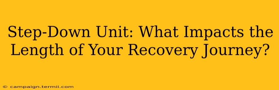 Step-Down Unit: What Impacts the Length of Your Recovery Journey?