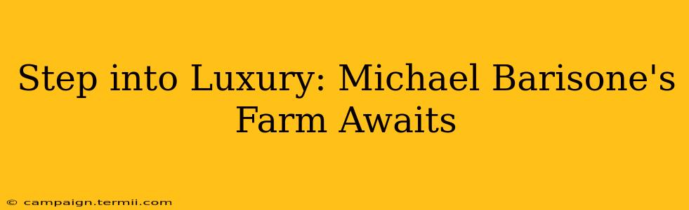 Step into Luxury: Michael Barisone's Farm Awaits