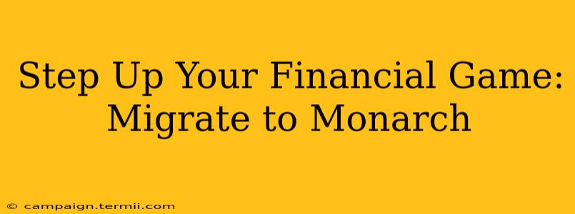 Step Up Your Financial Game: Migrate to Monarch