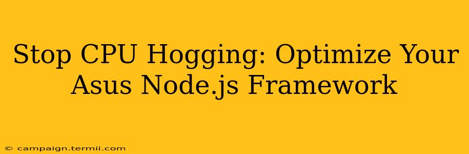 Stop CPU Hogging: Optimize Your Asus Node.js Framework