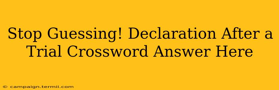 Stop Guessing! Declaration After a Trial Crossword Answer Here