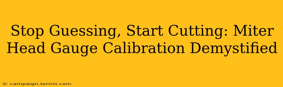 Stop Guessing, Start Cutting: Miter Head Gauge Calibration Demystified