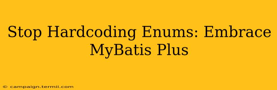 Stop Hardcoding Enums: Embrace MyBatis Plus