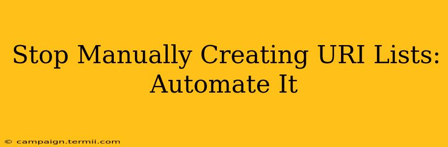 Stop Manually Creating URI Lists: Automate It