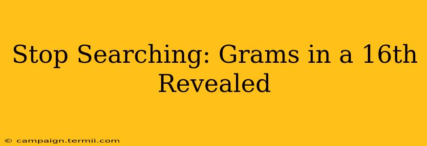 Stop Searching: Grams in a 16th Revealed