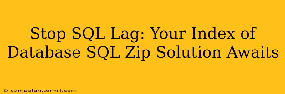 Stop SQL Lag: Your Index of Database SQL Zip Solution Awaits