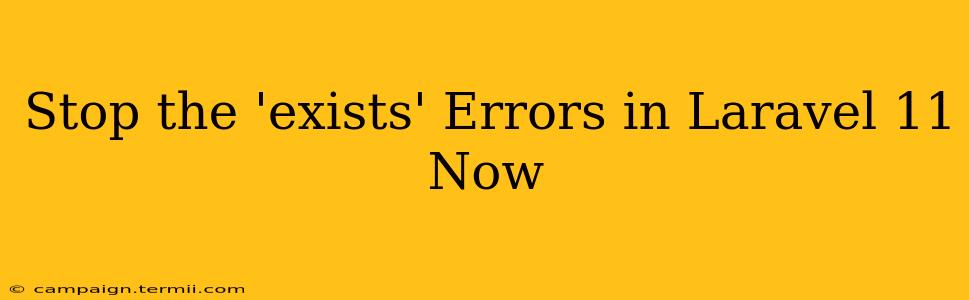 Stop the 'exists' Errors in Laravel 11 Now