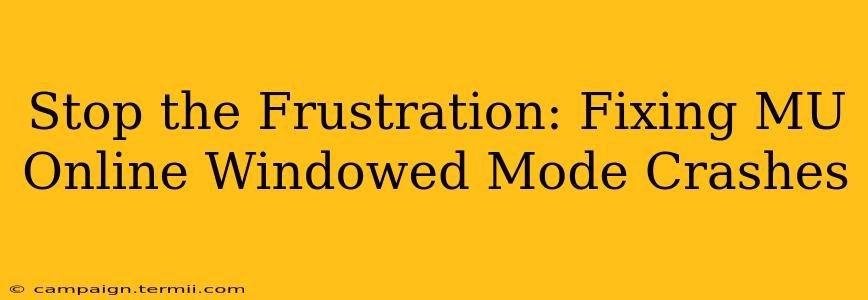 Stop the Frustration: Fixing MU Online Windowed Mode Crashes