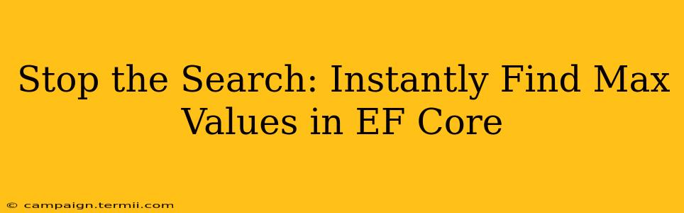 Stop the Search: Instantly Find Max Values in EF Core