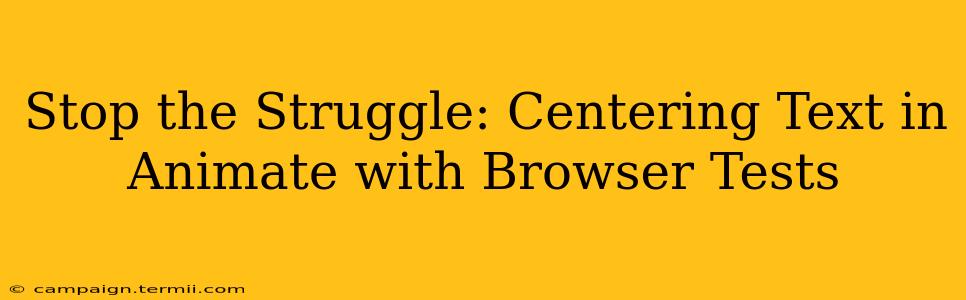 Stop the Struggle: Centering Text in Animate with Browser Tests