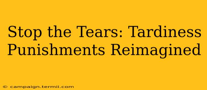 Stop the Tears: Tardiness Punishments Reimagined