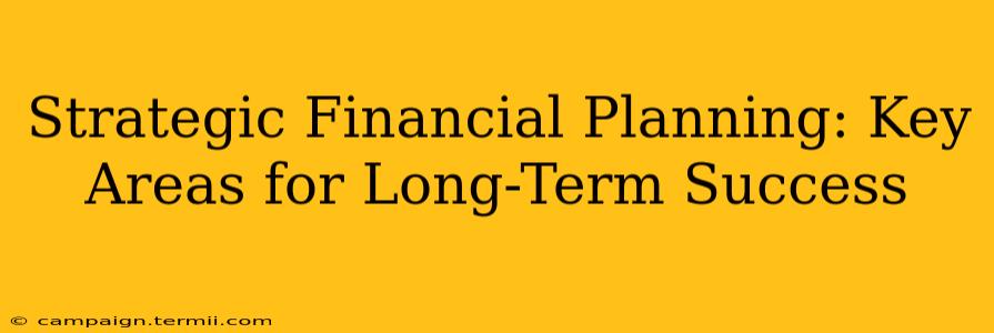 Strategic Financial Planning: Key Areas for Long-Term Success