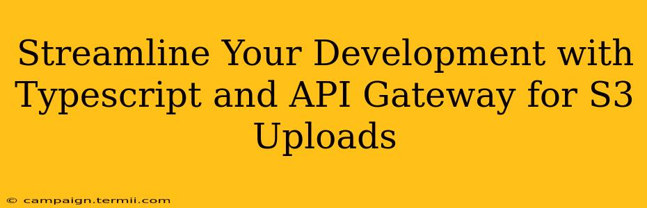 Streamline Your Development with Typescript and API Gateway for S3 Uploads