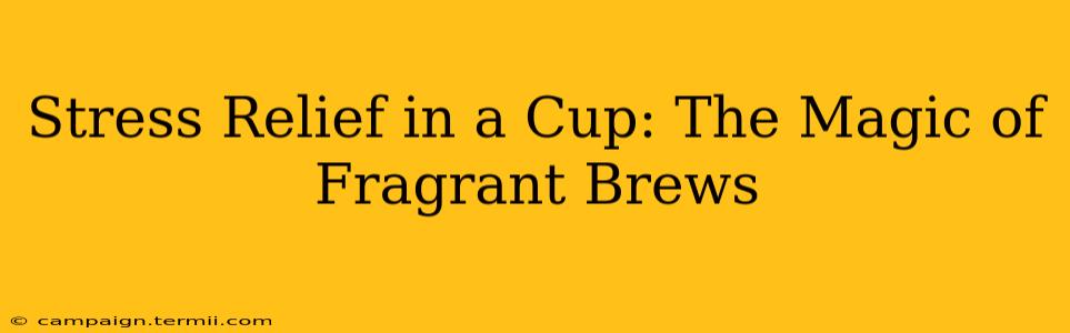 Stress Relief in a Cup: The Magic of Fragrant Brews