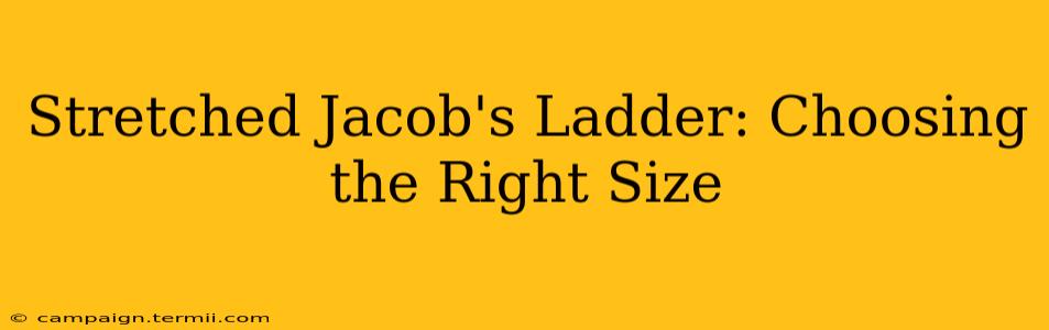 Stretched Jacob's Ladder: Choosing the Right Size