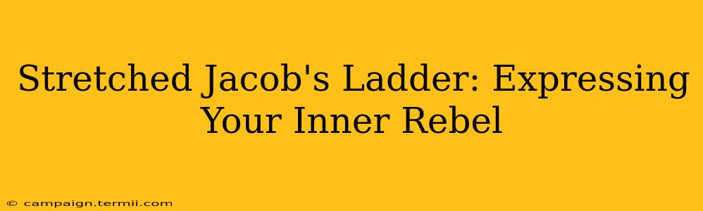 Stretched Jacob's Ladder: Expressing Your Inner Rebel